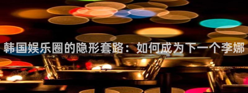 赢咖世纪娱乐：韩国娱乐圈的隐形套路：如何成为下一个李娜